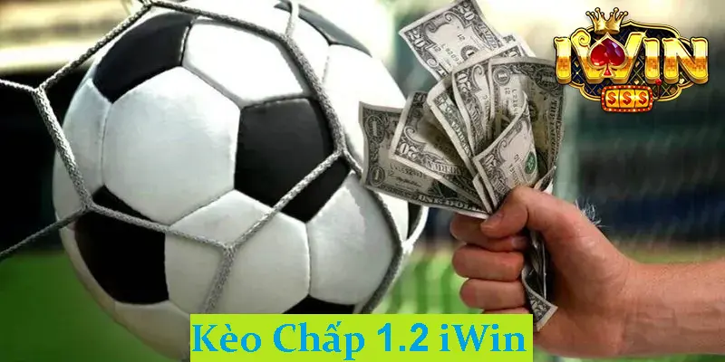 Bí Quyết Thắng Lớn Với Kèo Chấp 1.2 Tại iWin 1 Kèo Chấp 1.2 Tại iWin